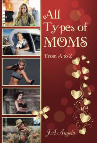 Title: All Types of Moms, Author: J.A. Angelo