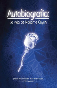 Title: Autobiografía: La Vida de Madame Guyón (SERIE GUYON, #1), Author: Madame Guyón