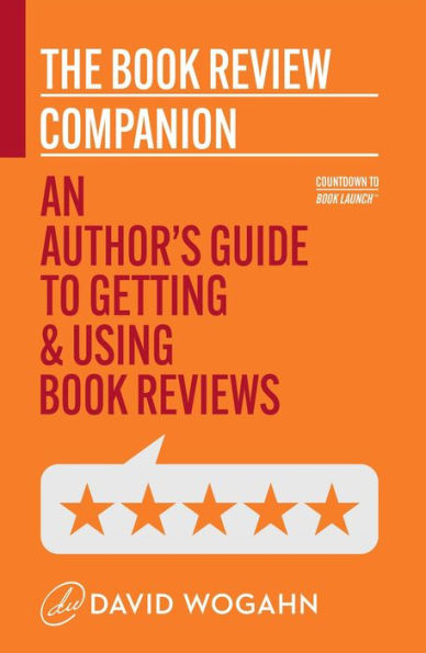 The Book Review Companion: An Author's Guide to Getting and Using Book Reviews (Countdown to Book Launch, #3)