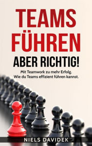 Title: Teams Führen - aber Richtig!: Mit Teamwork zu mehr Erfolg. Wie Du Teams Effizient Führen Kannst., Author: Niels Davidek