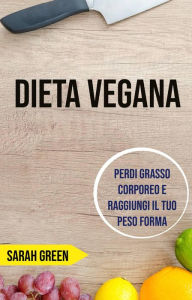 Title: Dieta Vegana: Perdi Grasso Corporeo E Raggiungi Il Tuo Peso Forma, Author: Sarah Green