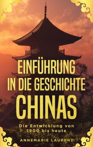 Title: Einführung in die Geschichte Chinas: Die Entwicklung von 1900 bis Heute, Author: Annemarie Laurenz