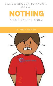 Title: I Know Enough To Know I Know Nothing About Raising A Son! (First in the I Know Enough To Know series), Author: Mick Heard