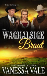 Title: Ihre waghalsige Braut (Bridgewater Ménage-Serie, #10), Author: Vanessa Vale