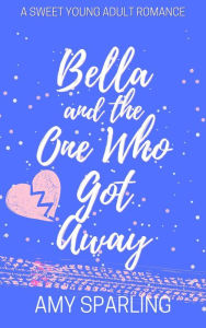 Title: Bella and the One Who Got Away (Love on the Track, #3), Author: Amy Sparling