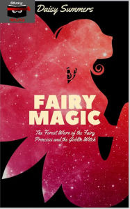 Title: Fairy Magic: The Forest Wars of the Fairy Princess and the Goblin Witch, Author: Daisy Summers