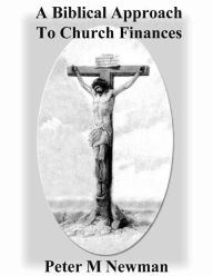 Title: A Biblical Approach To Church Finances (Christian Discipleship Series, #20), Author: Peter M Newman