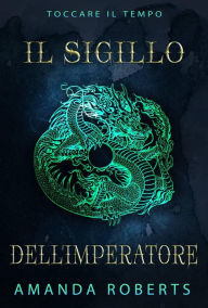 Title: Il sigillo dell'imperatore (Toccare il Tempo), Author: Amanda Roberts