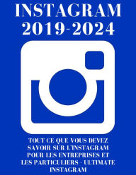 Title: Instagram : Instagram 2019-2024 : Tout ce Que Vous Devez Savoir sur L'Instagram Pour Les Entreprises et Les Particuliers - Ultimate Instagram, Author: Ennebati abdel