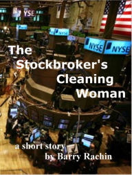 Title: The Stockbroker's Cleaning Woman, Author: Barry Rachin