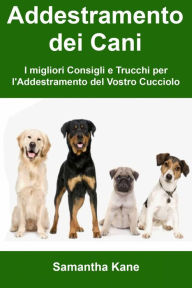 Title: Addestramento dei Cani: I migliori Consigli e Trucchi per l'Addestramento del Vostro Cucciolo, Author: John Burke