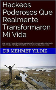 Title: Hackeos Poderosos Que Realmente Transformaron Mi Vida, Author: Dr Mehmet Yildiz