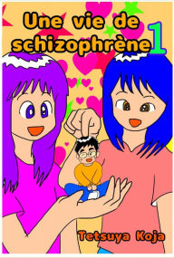 Title: Une vie de Schizophrène Tome 1, Author: Tetsuya Koja