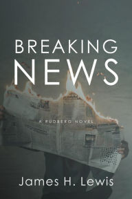 Title: Breaking News (Rudberg Novel, #2), Author: James H Lewis