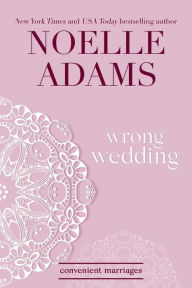 Title: Wrong Wedding (Convenient Marriages, #4), Author: Noelle Adams