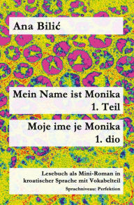 Title: Mein Name ist Monika 1. Teil / Moje ime je Monika 1. dio (Kroatisch-leicht.com, #1), Author: Ana Bilic