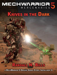 Title: MechWarrior 5 Mercenaries: Knives in the Dark (An Origins Series Story, #6), Author: Randall N. Bills