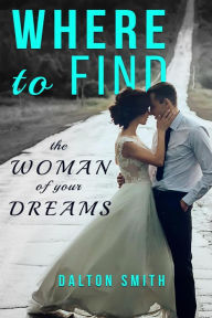 Title: Where to Find the Woman of your Dreams (Relationship, #2), Author: Dalton Smith