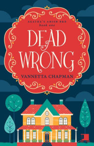 Title: Dead Wrong (Agatha's Amish B&B, #1), Author: Vannetta Chapman
