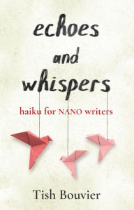 Title: Echoes and Whispers: Haiku For NaNo Writers, Author: Tish Bouvier