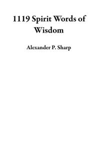 Title: 1119 Spirit Words of Wisdom, Author: Alexander P. Sharp