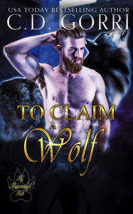 Title: To Claim A Wolf (The Macconwood Pack Series, #5), Author: C.D. Gorri