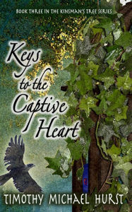 Title: Keys to the Captive Heart (The Kinsman's Tree, #3), Author: Timothy Michael Hurst