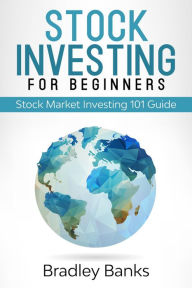 Title: Stock Investing For Beginners: Stock Market Investing 101 Guide, Author: Bradley Banks