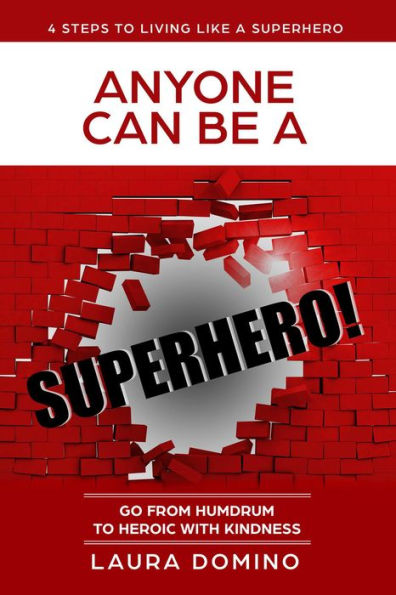 Anyone Can Be A Superhero: Go From Humdrum To Heroic With Kindness (4 Steps to Living Like a Superhero, #1)