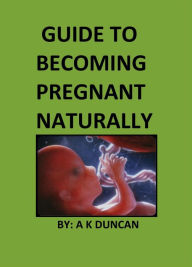 Title: Guide to becoming pregnant naturally, Author: A K Duncan