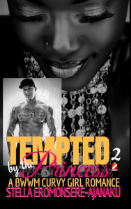 Title: Tempted by the Princess ~ A BWWM Curvy Girl Romance #2 (Sexy Romance), Author: Stella Eromonsere-Ajanaku