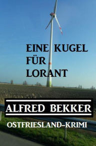 Title: Alfred Bekker Ostfriesland-Krimi Eine Kugel für Lorant (Alfred Bekker Thriller Edition), Author: Alfred Bekker