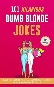 Title: 101 Hilarious Dumb Blonde Jokes. Laugh Out Loud With These Funny and Silly Jokes For Adults. So Bad, Even Blondes Will Crack Up!, Author: Johnny Riddle