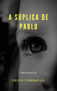 Title: A súplica de Pablo, Author: Erick Carballo