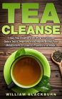 Tea Cleanse: 7 Day Tea Cleanse Diet: How to Choose Detox Tea's, Improve Your Health, Boost Your Metabolism, & Lose 10 Pounds in a Week!
