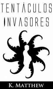 Title: Tentáculos Invasores, Author: K. Matthew