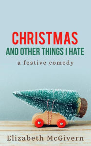 Title: Christmas and Other Things I Hate, Author: Elizabeth McGivern