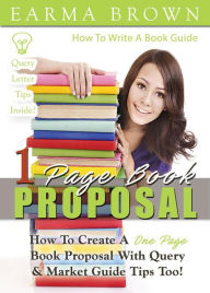 Title: 1 Page Book Proposal (How To Write A Book Guide, #6), Author: Earma Brown