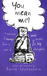 Title: You Mean Me? A Collection of Essays From a Year of Small Doodles & Big Thoughts, Author: Earle Levenstein