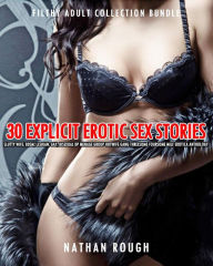Title: 30 Explicit Erotic Sex Stories - Slutty Wife, BDSM, Lesbian, Gay, Bisexual DP Menage Group Hotwife Gang Threesome Foursome Milf Erotica Anthology (Filthy Adult Collection Bundle, #1), Author: Nathan Rough