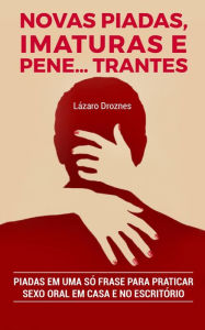 Title: Novas Piadas, Imaturas e Pene.trantes. (SÉRIE: HUMOR EM UMA SÓ FRASE Volume IV, #4), Author: Lázaro Droznes