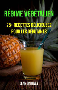 Title: Régime Végétalien : 25+ Recettes Délicieuses Pour Les Débutants, Author: Jean Ontuwa