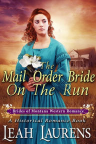 Title: Mail Order Bride On The Run (#6, Brides of Montana Western Romance) (A Historical Romance Book), Author: Leah Laurens