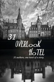 Title: 31 Overlook Hotel:31 Authors, one Hotel of a Story (the Overlook Series, #1), Author: Multi Authored