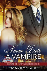 Title: Never Date A Vampire (Beware of Vampires, #1), Author: Marilyn Vix
