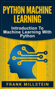Title: Python Machine Learning: Introduction to Machine Learning with Python, Author: Frank Millstein