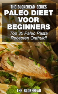 Title: Paleo Dieet voor beginners: Top 30 Paleo Pasta Recepten Onthuld!, Author: The Blokehead