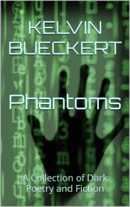 Title: Phantoms: A Collection of Dark Poetry and Fiction, Author: Kelvin Bueckert