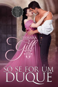 Title: Só se for um duque (Para se casar com um patife..., #2), Author: Tamara Gill