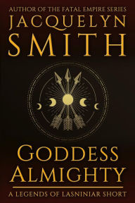 Title: Goddess Almighty: A Legends of Lasniniar Short, Author: Jacquelyn Smith